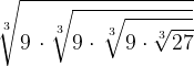 \dpi{120} \sqrt[3]{9\,\cdot \sqrt[3]{9\cdot \, \sqrt[3]{9\cdot \sqrt[3]{27}}}}